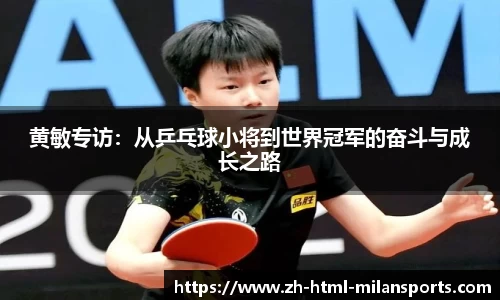 黄敏专访：从乒乓球小将到世界冠军的奋斗与成长之路