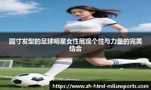 圆寸发型的足球明星女性展现个性与力量的完美结合