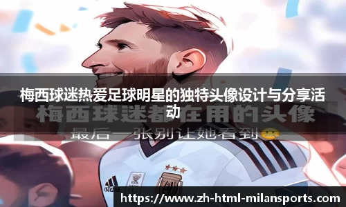 梅西球迷热爱足球明星的独特头像设计与分享活动